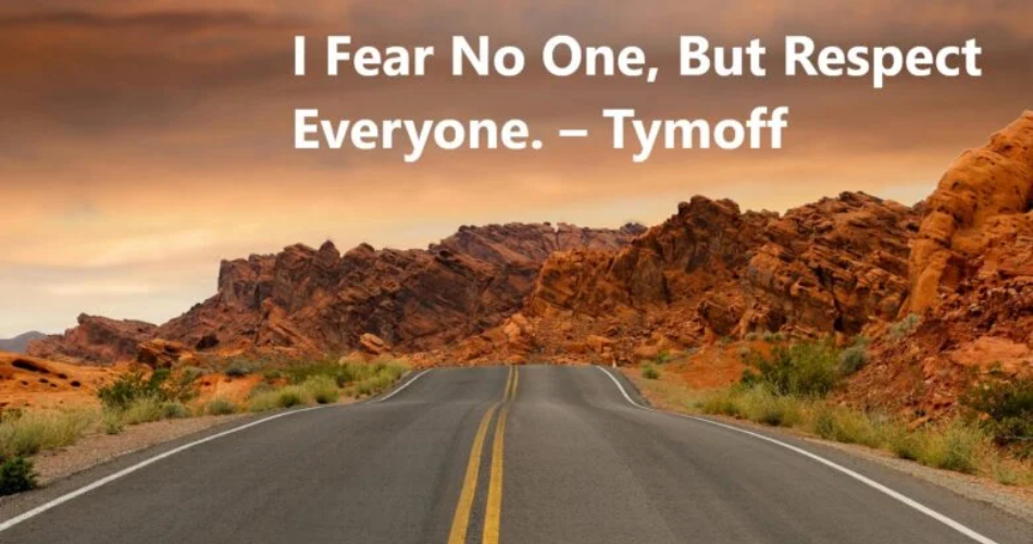 i fear no one, but respect everyone. - tymoff